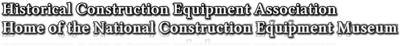 Historical Construction Equipment Association
Home of the National Construction Equipment Museum Historical Construction Equipment Association
Home of the National Construction Equipment Museum